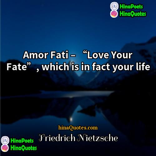 Friedrich Nietzsche Quotes | Amor Fati – “Love Your Fate”, which